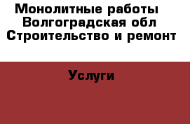 Монолитные работы - Волгоградская обл. Строительство и ремонт » Услуги   